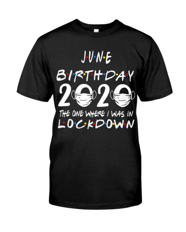 JUNE BIRTHDAY 2020 WHERE I WAS IN LOCKDOWN Shirt Apparel