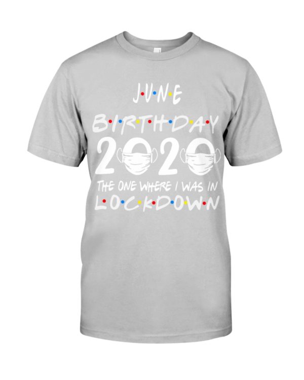 JUNE BIRTHDAY 2020 WHERE I WAS IN LOCKDOWN Shirt Apparel