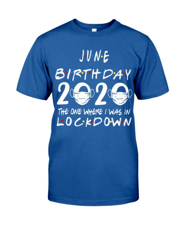 JUNE BIRTHDAY 2020 WHERE I WAS IN LOCKDOWN Shirt Apparel