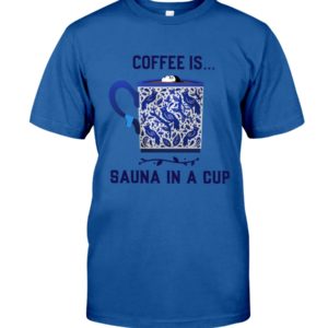 Coffee Is Sauna In A Cup Shirt Apparel