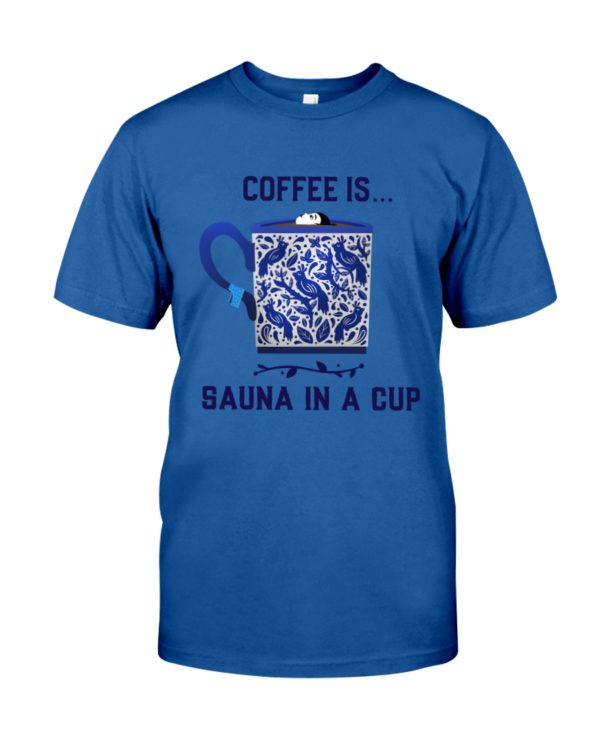 Coffee Is Sauna In A Cup Shirt Apparel