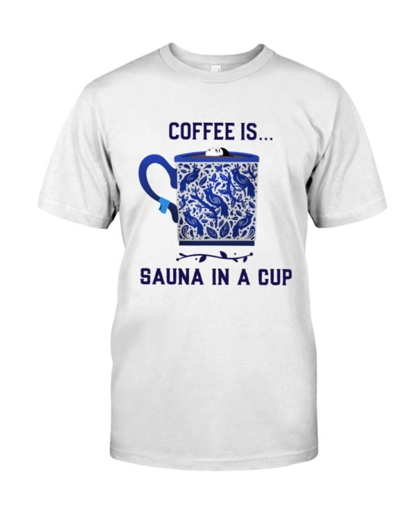 Coffee Is Sauna In A Cup Shirt Apparel