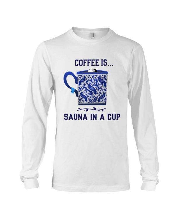 Coffee Is Sauna In A Cup Shirt Apparel