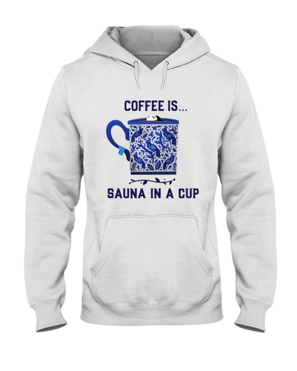 Coffee Is Sauna In A Cup Shirt Apparel