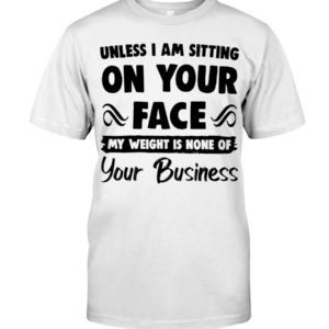 Unless I'm Sitting On Your Face Shirt Apparel