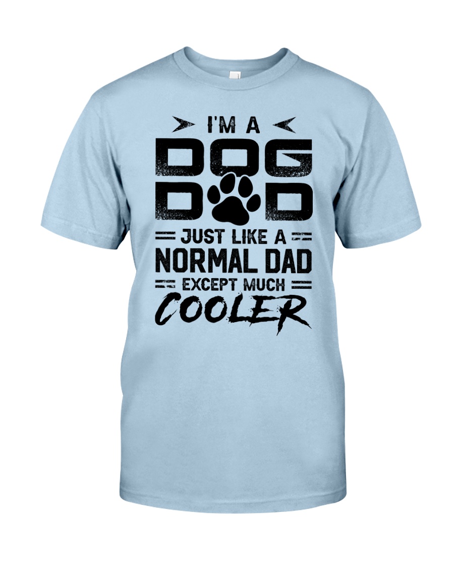 I'm A Dog Dad Excpept Much Cooler Shirt Apparel I'm A Dog Dad Excpept Much Cooler Shirt Apparel