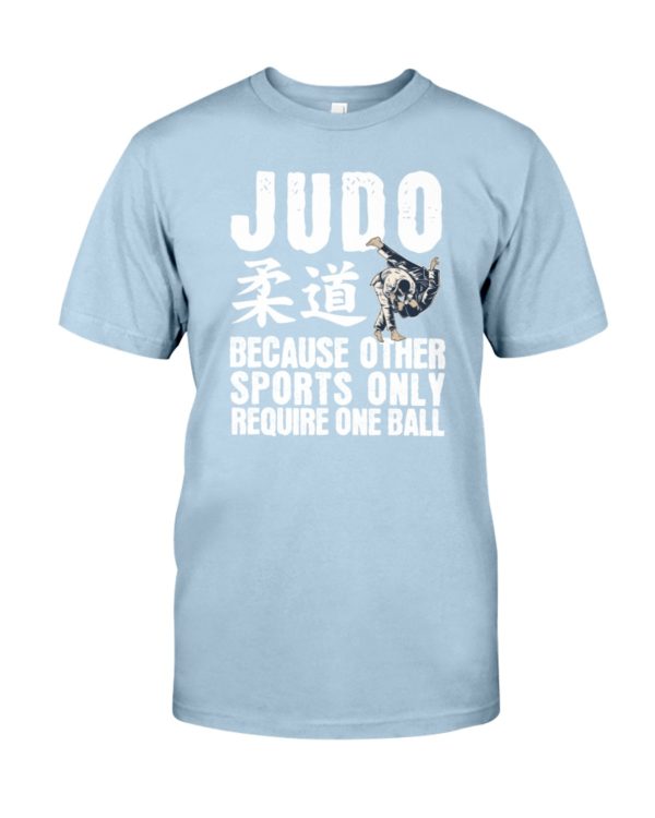 Judo Because Other Sports Only Require One Ball Shirt Apparel
