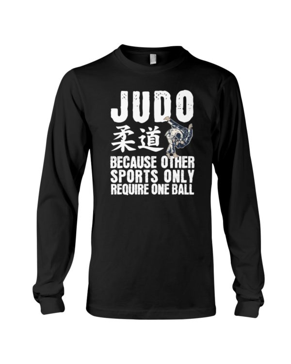 Judo Because Other Sports Only Require One Ball Shirt Apparel