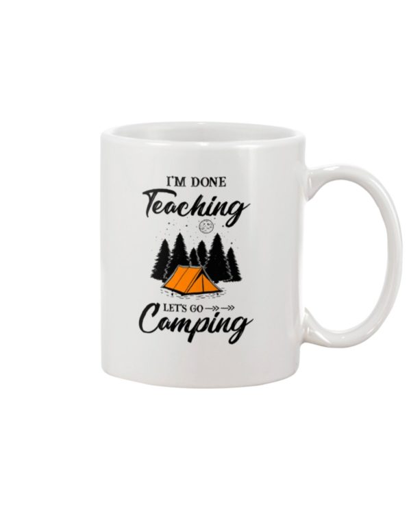 I'm Done Teaching Let's Go Camping Mug Apparel