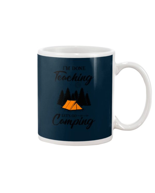 I'm Done Teaching Let's Go Camping Mug Apparel