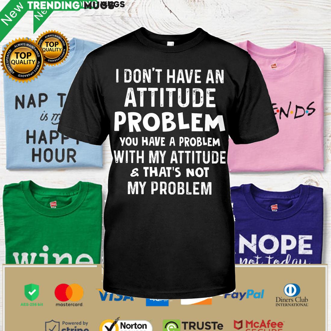 I Don t Have An Attitude Problem Shirt, Hoodie Apparel