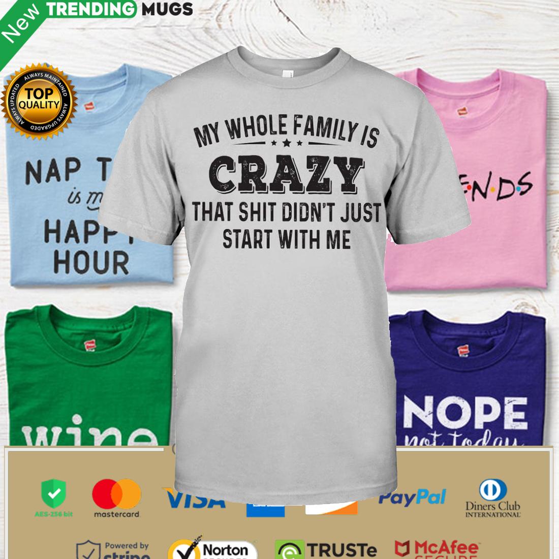 My Whole Family Is Crazy That Shit Just Didn't Shirt, Hoodie Apparel