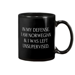 In My Defense I Am Norwegian & I Was Left Unsupervised Mud Apparel