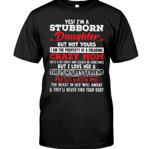 Yes I'm A Stubborn Daughter But Not Yours I Am Classic T Shirt Apparel