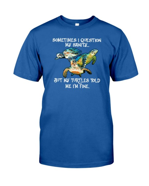 Sometimes I Question My Sanity But My Turtles Told Me I'm Fine Shirt Jisubin Apparel