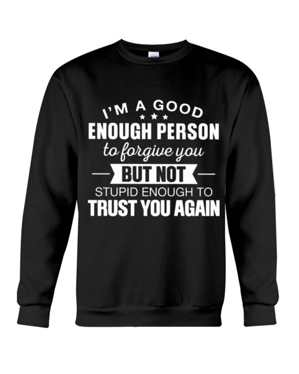 I'm A Good Enough Person To Forgive You Hooded, Shirt Apparel
