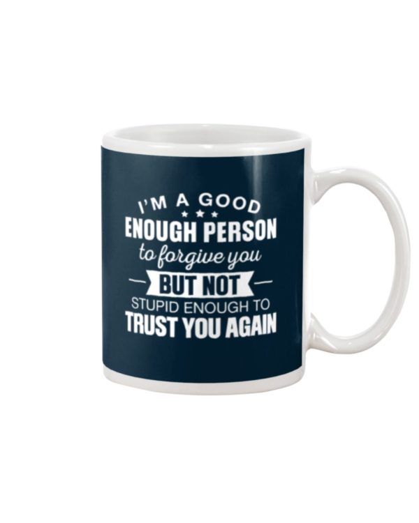 I'm A Good Enough Person To Forgive You Mug Apparel