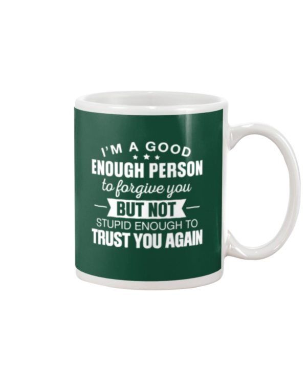 I'm A Good Enough Person To Forgive You Mug Apparel