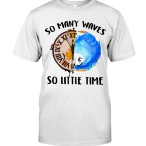 Surfing So Many Waves So Little Time Shirt, Hoodie Apparel