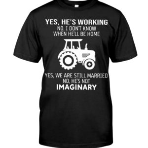 Yes He's Working He's Not Imaginary Shirt, Hoodie Apparel