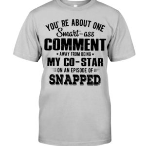 You re About One Smart Ass Comment Shirt, Hoodie Apparel