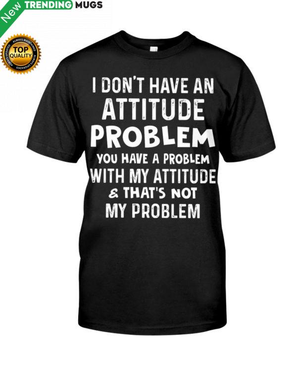 I Don t Have An Attitude Problem Shirt, Hoodie Apparel