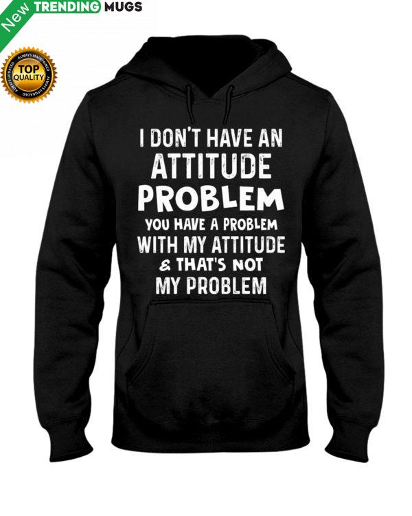 I Don t Have An Attitude Problem Shirt, Hoodie Apparel