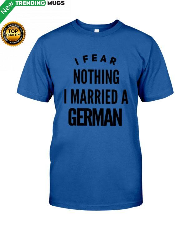 I FEAR NOTHING I MARRIED A GERMAN Shirt, Hoodie Apparel