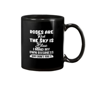 Roses Are Red The Sky Is Blue I Mind My Own Mug Apparel