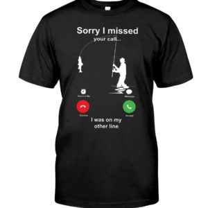 Sorry I Missed Your Call Shirt Apparel