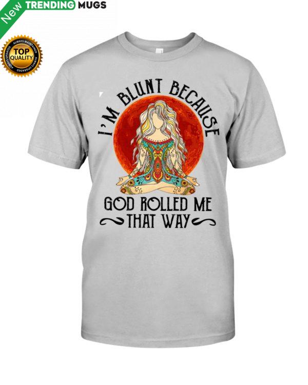 I'M BLUNT BECAUSE GOD ROLL ME THAT WAY Shirt, Hoodie Apparel