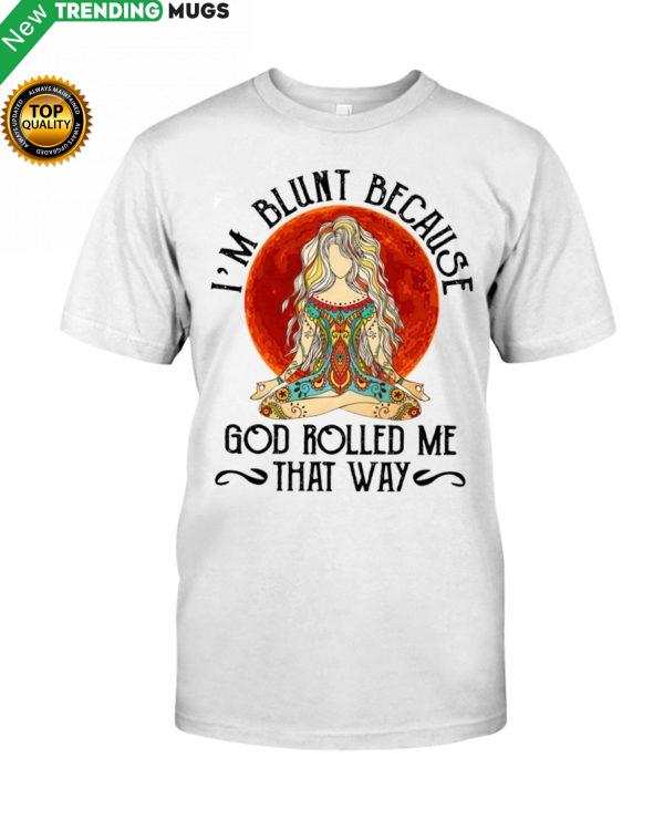 I'M BLUNT BECAUSE GOD ROLL ME THAT WAY Shirt, Hoodie Apparel