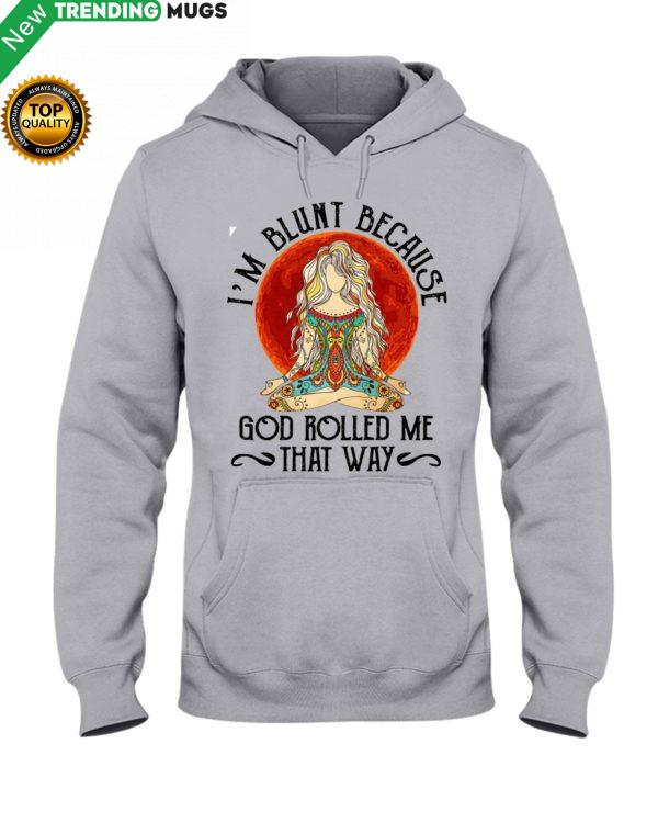 I'M BLUNT BECAUSE GOD ROLL ME THAT WAY Shirt, Hoodie Apparel