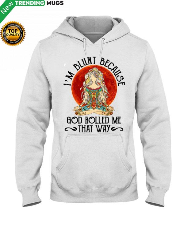 I'M BLUNT BECAUSE GOD ROLL ME THAT WAY Shirt, Hoodie Apparel