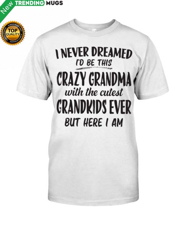 I Never Dreamed Id Be This Crazy Grandma With Classic T Shirt Apparel