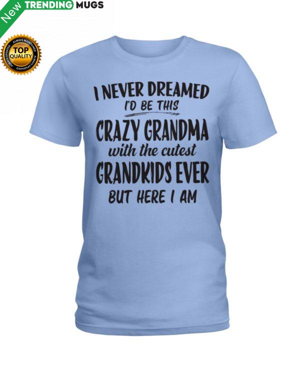 I Never Dreamed Id Be This Crazy Grandma With Classic T Shirt Apparel