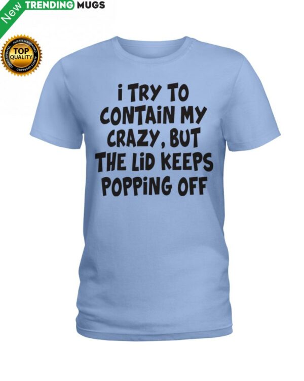 I Try To Contain My Crazy But The Lid Keeps Classic T Shirt Apparel