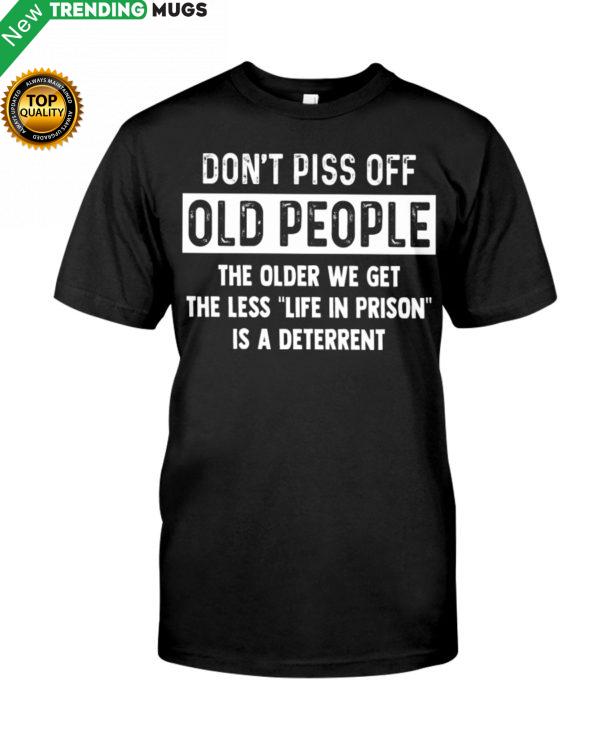 Don't Piss Off Old People The Older We Get The Classic T Shirt Apparel