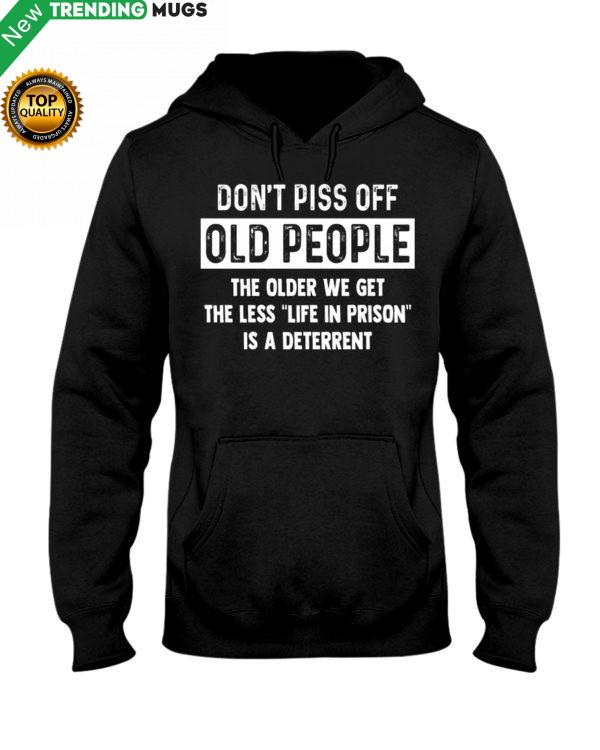 Don't Piss Off Old People The Older We Get The Hooded Sweatshirt Apparel