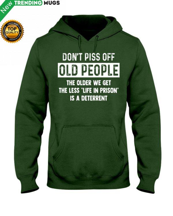 Don't Piss Off Old People The Older We Get The Hooded Sweatshirt Apparel