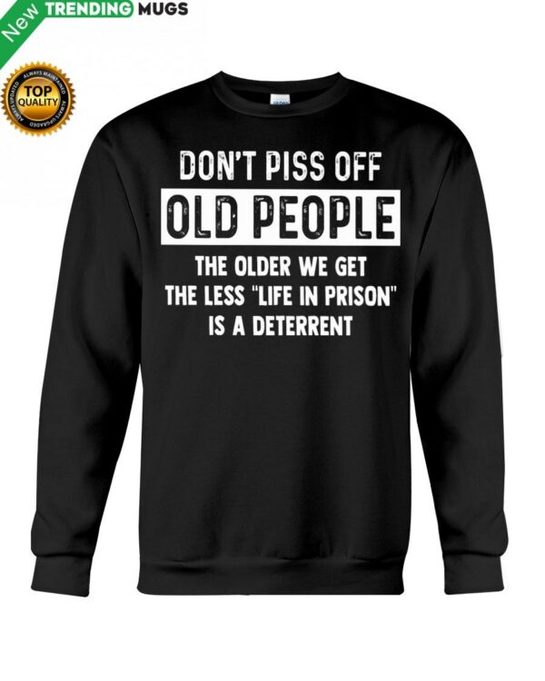 Don't Piss Off Old People The Older We Get The Hooded Sweatshirt Apparel