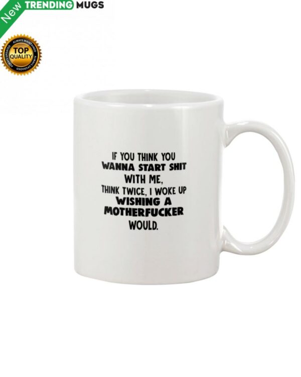 If You Think You Wanna Start Shit With Me Think Mug Apparel